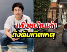 จากปาก เพื่อนบ้านนัทปง เผยนาทีสุดท้ายก่อนรู้ข่าว